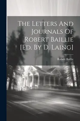 Listy i dzienniki Roberta Baillie [red. D. Laing] - The Letters And Journals Of Robert Baillie [ed. By D. Laing]