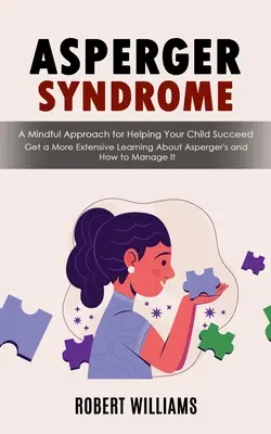 Zespół Aspergera: A Mindful Approach for Helping Your Child Succeed (Zdobądź obszerniejszą wiedzę na temat zespołu Aspergera i sposobów radzenia sobie z nim) - Asperger Syndrome: A Mindful Approach for Helping Your Child Succeed (Get a More Extensive Learning About Asperger's and How to Manage It