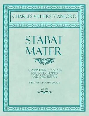 Stabat Mater - A Symphonic Cantata - For Soli, Chorus and Orchestra - Nuty na fortepian - Op.96 - Stabat Mater - A Symphonic Cantata - For Soli, Chorus and Orchestra - Sheet Music for Pianoforte - Op.96