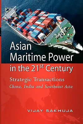 Azjatycka potęga morska w XXI wieku: Strategiczne transakcje między Chinami, Indiami i Azją Południowo-Wschodnią - Asian Maritime Power in the 21st Century: Strategic Transactions China, India and Southeast Asia