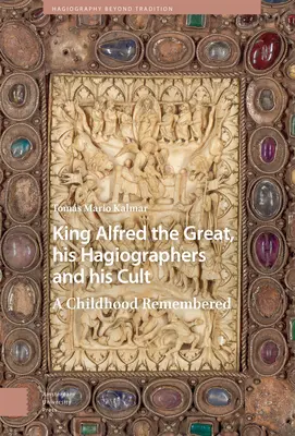 Król Alfred Wielki, jego hagiografowie i jego kult: Dzieciństwo zapamiętane - King Alfred the Great, His Hagiographers and His Cult: A Childhood Remembered