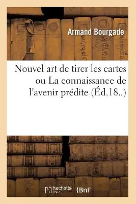 Nouvel Art de Tirer Les Cartes Ou La Connaissance de l'Avenir Prdite (d.18..)