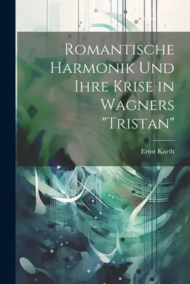 Romantyczna harmonia i jej kryzys w „Tristanie” Wagnera” - Romantische Harmonik und ihre Krise in Wagners Tristan