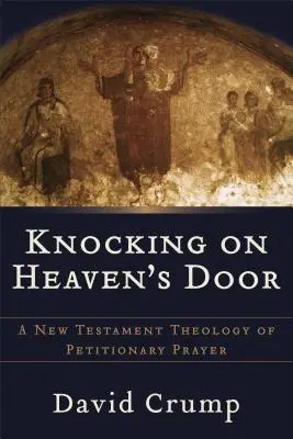 Pukanie do drzwi nieba: Nowotestamentowa teologia modlitwy petycyjnej - Knocking on Heaven's Door: A New Testament Theology of Petitionary Prayer