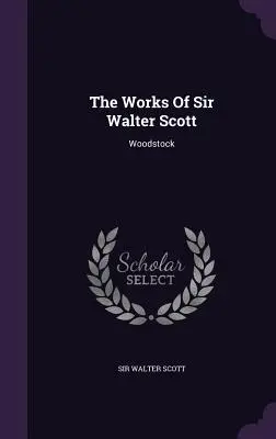 Dzieła Sir Waltera Scotta: Woodstock - The Works Of Sir Walter Scott: Woodstock