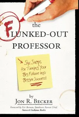The Flunked-Out Professor: Sześć kroków do przekształcenia wielkiej porażki w większy sukces - The Flunked-Out Professor: Six Steps to Turn Your Big Failure Into Bigger Success