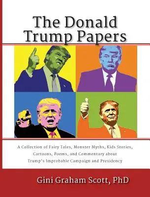 The Donald Trump Papers: Zbiór bajek, mitów o potworach, opowiadań dla dzieci, kreskówek, wierszy i komentarzy na temat niewiarygodnej prezydentury Trumpa - The Donald Trump Papers: A Collection of Fairy Tales, Monster Myths, Kids' Stories, Cartoons, Poems, and Commentary about Trump's Improbable Ca