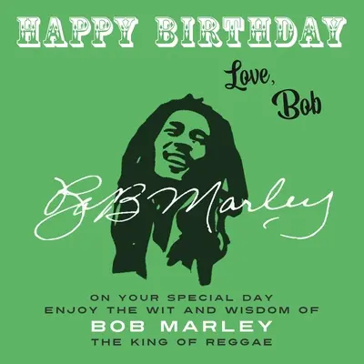 Happy Birthday-Love, Bob: W swoim wyjątkowym dniu ciesz się dowcipem i mądrością Boba Marleya, króla reggae - Happy Birthday-Love, Bob: On Your Special Day, Enjoy the Wit and Wisdom of Bob Marley, the King of Reggae