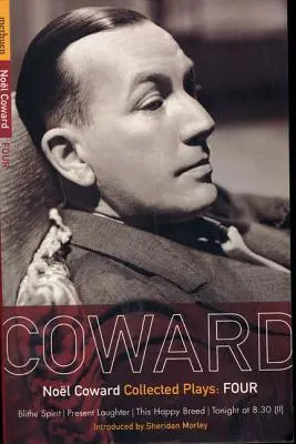 Coward Plays: 4: Blithe Spirit; Present Laughter; This Happy Breed; Tonight at 8.30 (II)