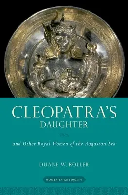 Córka Kleopatry: I inne królewskie kobiety epoki augustowskiej - Cleopatra's Daughter: And Other Royal Women of the Augustan Era