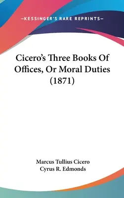 Trzy księgi o urzędach, czyli obowiązkach moralnych Cycerona (1871) - Cicero's Three Books Of Offices, Or Moral Duties (1871)