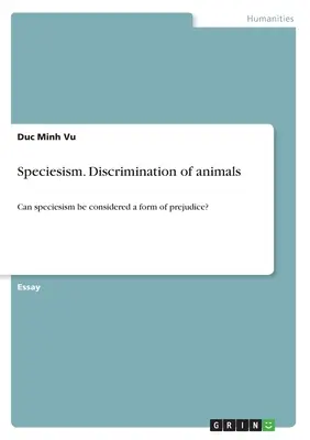 Gatunkowizm. Dyskryminacja zwierząt: Czy gatunkowizm można uznać za formę uprzedzeń? - Speciesism. Discrimination of animals: Can speciesism be considered a form of prejudice?