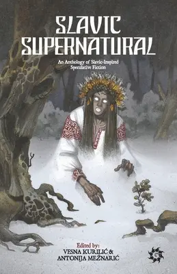 Slavic Supernatural: Antologia słowiańskiej fantastyki spekulatywnej - Slavic Supernatural: An Anthology of Slavic-Inspired Speculative Fiction