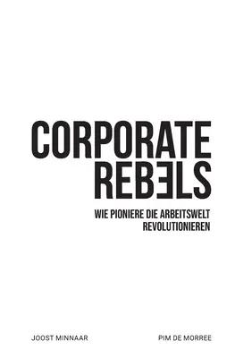 Buntownicy korporacyjni: Wie Pioniere die Arbeitswelt revolutionieren - Corporate Rebels: Wie Pioniere die Arbeitswelt revolutionieren