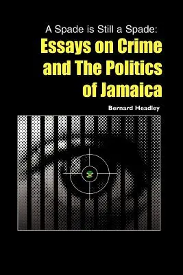 Szpadel to wciąż szpadel: Eseje o przestępczości i polityce Jamajki - A Spade is Still a Spade: Essays on Crime and The Politics of Jamaica