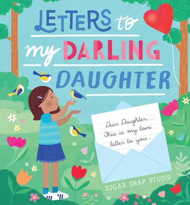 Listy do ukochanej córki: Droga Córko, to jest mój list miłosny do Ciebie... - Letters to My Darling Daughter: Dear Daughter, This Is My Love Letter to You...