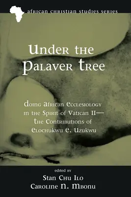 Under the Palaver Tree: Afrykańska eklezjologia w duchu Soboru Watykańskiego II - wkład Elochukwu E. Uzukwu - Under the Palaver Tree: Doing African Ecclesiology in the Spirit of Vatican II--The Contributions of Elochukwu E. Uzukwu