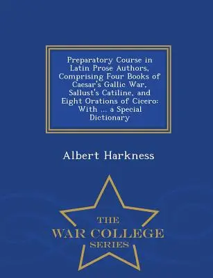 Kurs przygotowawczy łacińskich autorów prozy, obejmujący cztery księgi Wojny galijskiej Cezara, Katylinę Sallusta i osiem oracji Cycerona: With ... a - Preparatory Course in Latin Prose Authors, Comprising Four Books of Caesar's Gallic War, Sallust's Catiline, and Eight Orations of Cicero: With ... a