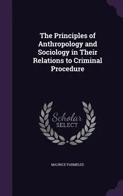 Zasady antropologii i socjologii w kontekście postępowania karnego - The Principles of Anthropology and Sociology in Their Relations to Criminal Procedure