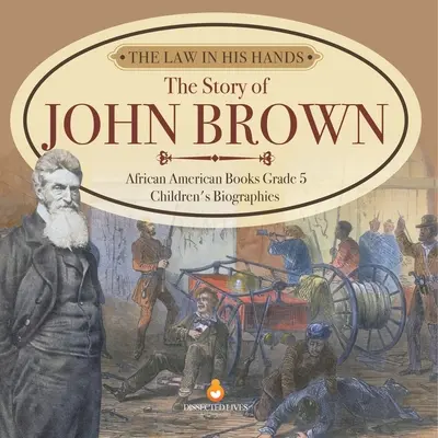 Prawo w jego rękach: Historia Johna Browna Książki o Afroamerykanach Biografie dla dzieci Klasa 5 - The Law in His Hands: The Story of John Brown African American Books Grade 5 Children's Biographies