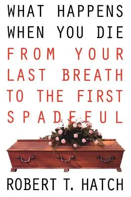 Co się dzieje, gdy umierasz: od ostatniego oddechu do pierwszej łopaty - What Happens When You Die: From Your Last Breath to the First Spadeful