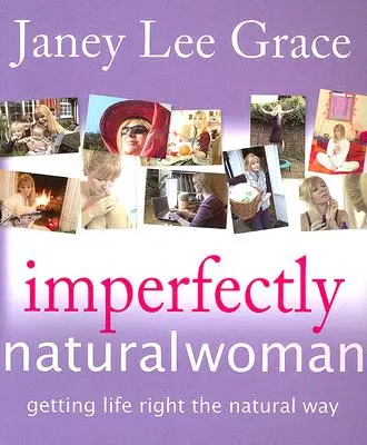 Niedoskonale naturalna kobieta: Jak ułożyć sobie życie w naturalny sposób - Imperfectly Natural Woman: Getting Life Right the Natural Way