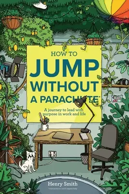 Jak skakać bez spadochronu: Podróż do prowadzenia z celem w pracy i życiu - How to Jump Without a Parachute: A journey to lead with purpose in work and life