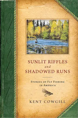 Sunlit Riffles and Shadowed Runs: Opowieści o wędkarstwie muchowym w Ameryce - Sunlit Riffles and Shadowed Runs: Stories of Fly Fishing in America