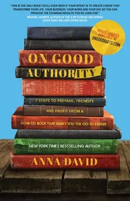 On Good Authority: 7 kroków do przygotowania, promowania i czerpania zysków z książki instruktażowej, która sprawi, że staniesz się ekspertem. - On Good Authority: 7 Steps to Prepare, Promote and Profit from a How-To Book That Makes You the Go-to Expert