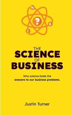 Nauka o biznesie: Dlaczego nauka zawiera odpowiedzi na nasze problemy biznesowe - The Science of Business: Why science holds the answers to our business problems