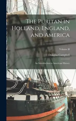 Purytanie w Holandii, Anglii i Ameryce: Wprowadzenie do historii Ameryki; tom II - The Puritan in Holland, England, and America: An Introduction to American History; Volume II