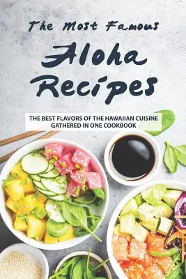 Najsłynniejsze przepisy Aloha: Najlepsze smaki kuchni hawajskiej zebrane w jednej książce kucharskiej - The Most Famous Aloha Recipes: The Best Flavors of The Hawaiian Cuisine Gathered in One Cookbook