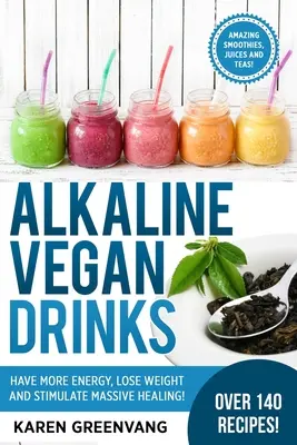 Wegańskie napoje alkaliczne: Miej więcej energii, schudnij i stymuluj masowe uzdrowienie! - Alkaline Vegan Drinks: Have More Energy, Lose Weight and Stimulate Massive Healing!