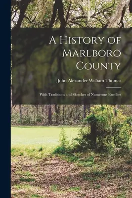 Historia hrabstwa Marlboro: Z tradycjami i szkicami licznych rodzin - A History of Marlboro County: With Traditions and Sketches of Numerous Families