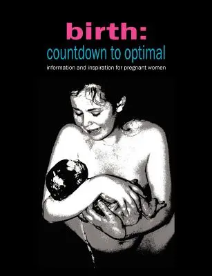 Narodziny: Odliczanie do optimum - inspiracje i informacje dla kobiet w ciąży - Birth: Countdown to Optimal - Inspiration and Information for Pregnant Women