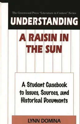 Understanding A Raisin in the Sun: Studencki przewodnik po zagadnieniach, źródłach i dokumentach historycznych - Understanding A Raisin in the Sun: A Student Casebook to Issues, Sources, and Historical Documents