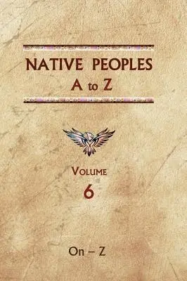 Rdzenne ludy od A do Z (tom szósty): Przewodnik po rdzennych ludach półkuli zachodniej - Native Peoples A to Z (Volume Six): A Reference Guide to Native Peoples of the Western Hemisphere