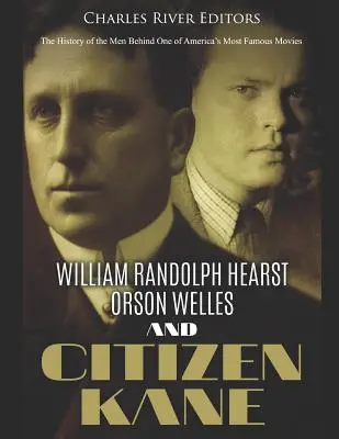 William Randolph Hearst, Orson Welles i Obywatel Kane: Historia ludzi stojących za jednym z najsłynniejszych amerykańskich filmów - William Randolph Hearst, Orson Welles, and Citizen Kane: The History of the Men Behind One of America's Most Famous Movies