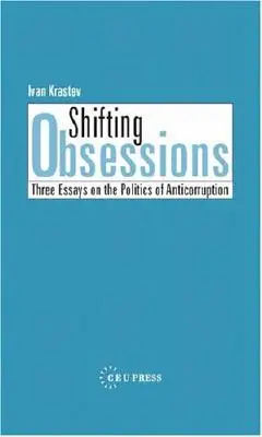 Zmieniające się obsesje: Trzy eseje o polityce antykorupcyjnej - Shifting Obsessions: Three Essays on the Politics of Anticorruption