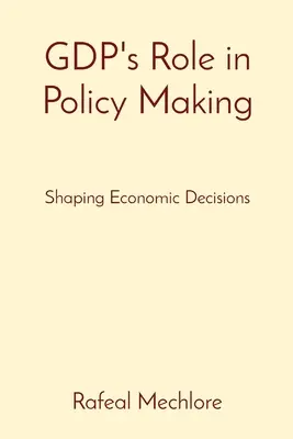 Rola PKB w kształtowaniu polityki: Kształtowanie decyzji gospodarczych - GDP's Role in Policy Making: Shaping Economic Decisions