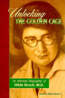 Odblokowanie złotej klatki: intymna biografia Hilde Bruch, M.D. - Unlocking the Golden Cage: An Intimate Biography of Hilde Bruch, M.D.