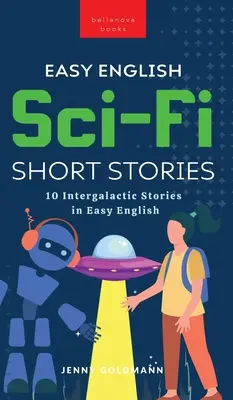 Easy English Sci-Fi Short Stories: 10 międzygalaktycznych opowieści w łatwym języku angielskim - Easy English Sci-Fi Short Stories: 10 Intergalactic Stories in Easy English