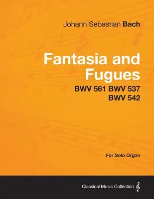 Fantazja i fuga - BWV 561 BWV 537 BWV 542 - Na organy solo - Fantasia and Fugues - BWV 561 BWV 537 BWV 542 - For Solo Organ