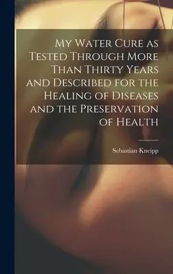 Moja kuracja wodna przetestowana przez ponad trzydzieści lat i opisana w celu leczenia chorób i zachowania zdrowia - My Water Cure as Tested Through More Than Thirty Years and Described for the Healing of Diseases and the Preservation of Health