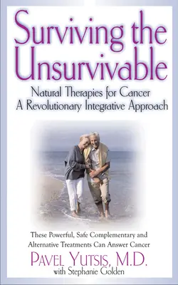 Surviving the Unsurvivable: Naturalne terapie raka - rewolucyjne podejście integracyjne - Surviving the Unsurvivable: Natural Therapies for Cancer, a Revolutionary Integrative Approach