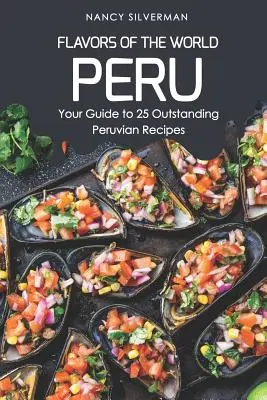 Smaki świata - Peru: przewodnik po 25 wyjątkowych peruwiańskich przepisach - Flavors of the World - Peru: Your Guide to 25 Outstanding Peruvian Recipes