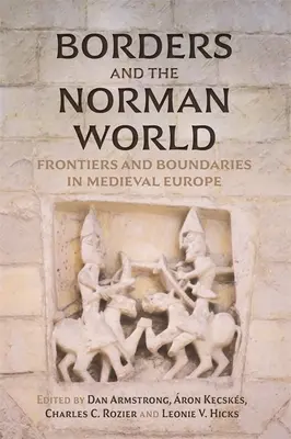 Granice i normański świat: Granice w średniowiecznej Europie - Borders and the Norman World: Frontiers and Boundaries in Medieval Europe