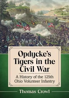 Tygrysy Opdyckego w wojnie secesyjnej: historia 125. ochotniczej piechoty z Ohio - Opdycke's Tigers in the Civil War: A History of the 125th Ohio Volunteer Infantry