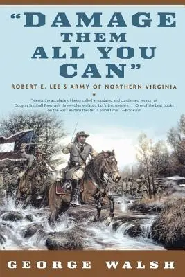 Damage Them All You Can: Armia Północnej Wirginii Roberta E. Lee - Damage Them All You Can: Robert E. Lee's Army of Northern Virginia