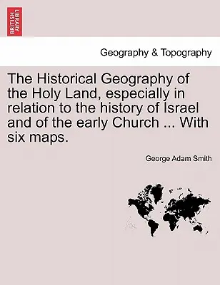 Geografia historyczna Ziemi Świętej, szczególnie w odniesieniu do historii Izraela i wczesnego Kościoła ... Z sześcioma mapami. - The Historical Geography of the Holy Land, especially in relation to the history of Israel and of the early Church ... With six maps.